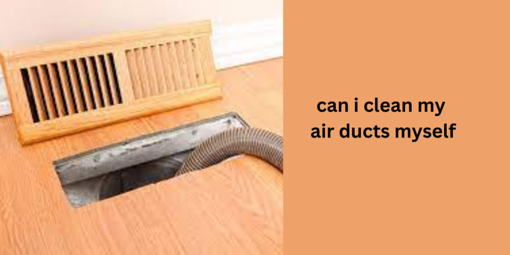 Can I Clean My Air Ducts Myself